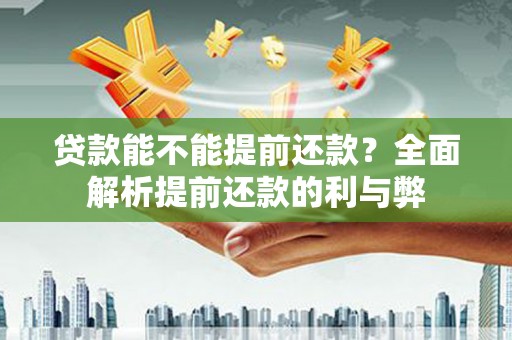 札达贷款能不能提前还款？全面解析提前还款的利与弊