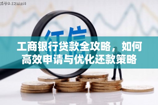 札达工商银行贷款全攻略，如何高效申请与优化还款策略