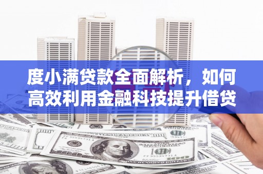 札达度小满贷款全面解析，如何高效利用金融科技提升借贷体验
