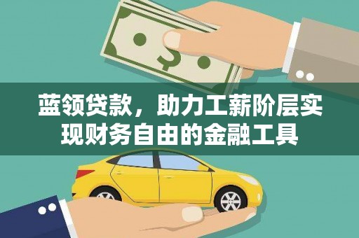 札达蓝领贷款，助力工薪阶层实现财务自由的金融工具