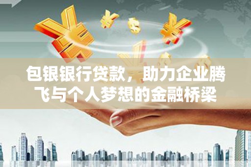 札达包银银行贷款，助力企业腾飞与个人梦想的金融桥梁