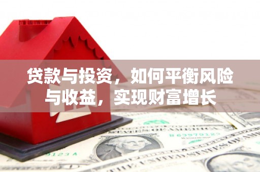 札达贷款与投资，如何平衡风险与收益，实现财富增长