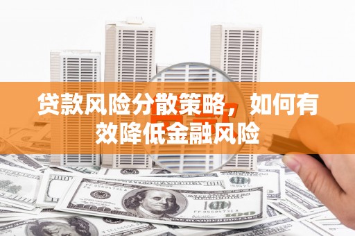 札达贷款风险分散策略，如何有效降低金融风险