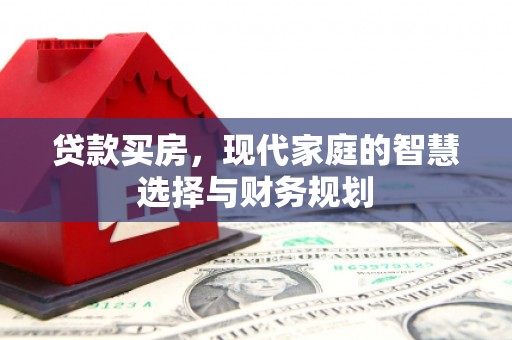 札达贷款买房，现代家庭的智慧选择与财务规划