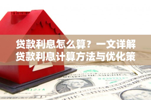 札达贷款利息怎么算？一文详解贷款利息计算方法与优化策略