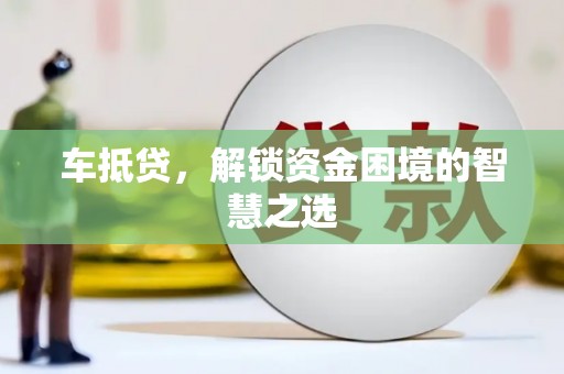 札达车抵贷，解锁资金困境的智慧之选