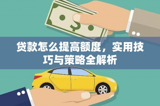 札达贷款怎么提高额度，实用技巧与策略全解析