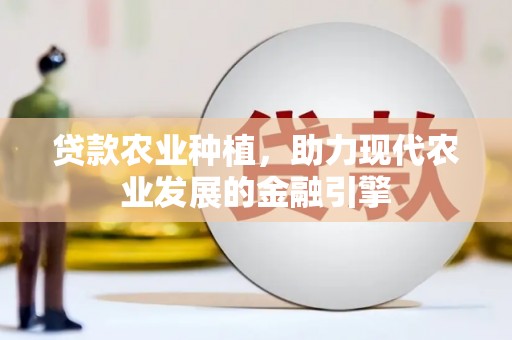 札达贷款农业种植，助力现代农业发展的金融引擎