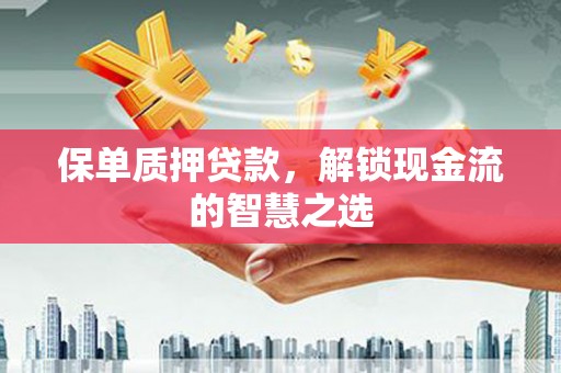 札达保单质押贷款，解锁现金流的智慧之选