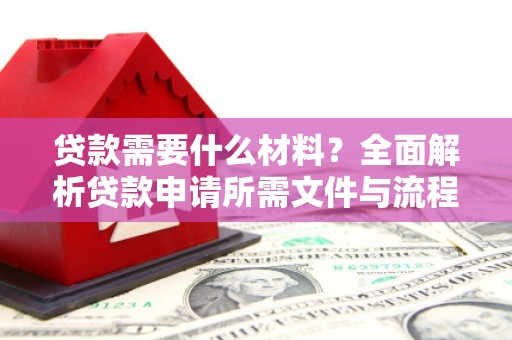 札达贷款需要什么材料？全面解析贷款申请所需文件与流程