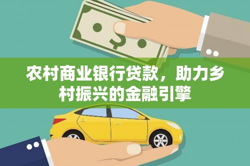札达农村商业银行贷款，助力乡村振兴的金融引擎