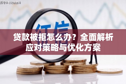 札达贷款被拒怎么办？全面解析应对策略与优化方案